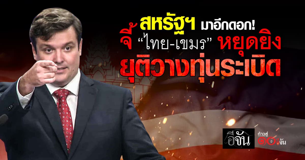 “สหรัฐอเมริกา” จี้ ไทย-กัมพูชา หยุดยิง – วางทุ่นระเบิด รักษาสันติภาพกัวลาลัมเปอร์