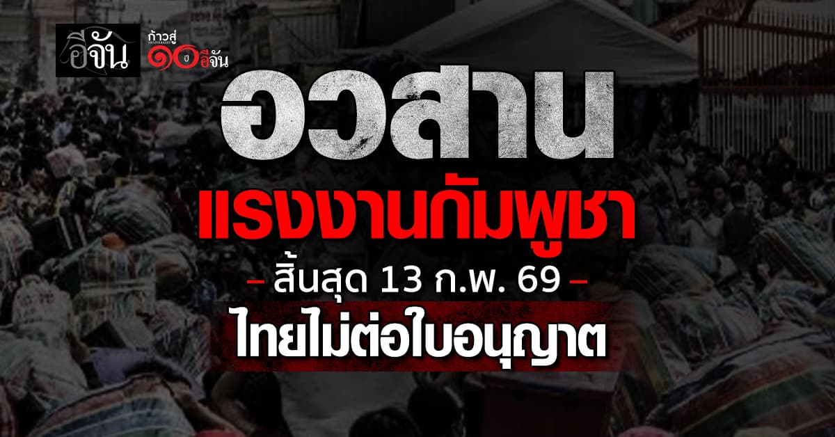 อวสานแรงงานกัมพูชา สิ้นสุด 13 ก.พ. 69 งดต่อใบอนุญาตทำงานไทย