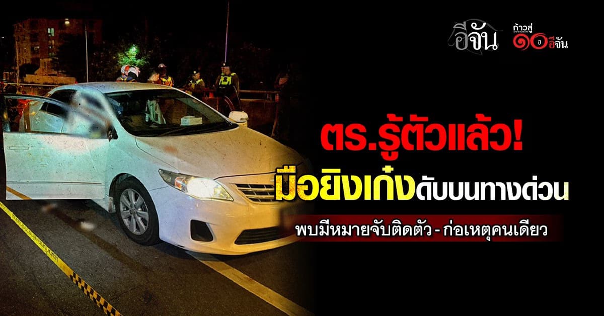  คืบหน้า! ปมยิงเก๋งดับบนทางด่วน เจ้าหน้าที่ตำรวจทราบตัวคนทำเเล้ว