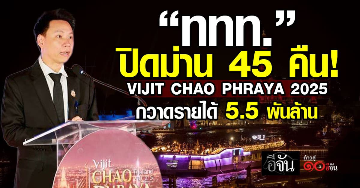 ททท. ปิดม่าน 45 คืน VIJIT CHAO PHRAYA 2025 กวาดรายได้ 5.5 พันล้าน