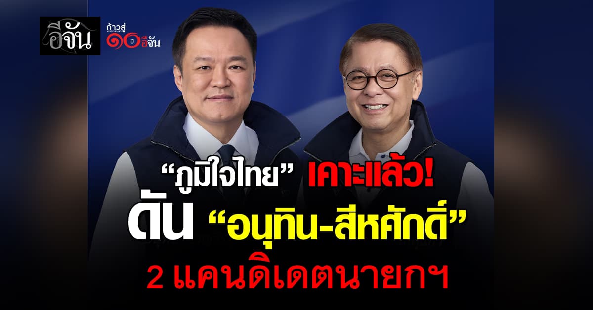 “ภูมิใจไทย” เคาะ “อนุทิน-สีหศักดิ์” 2 แคนดิเดตนายกฯ สู้ศึกเลือกตั้ง 2569