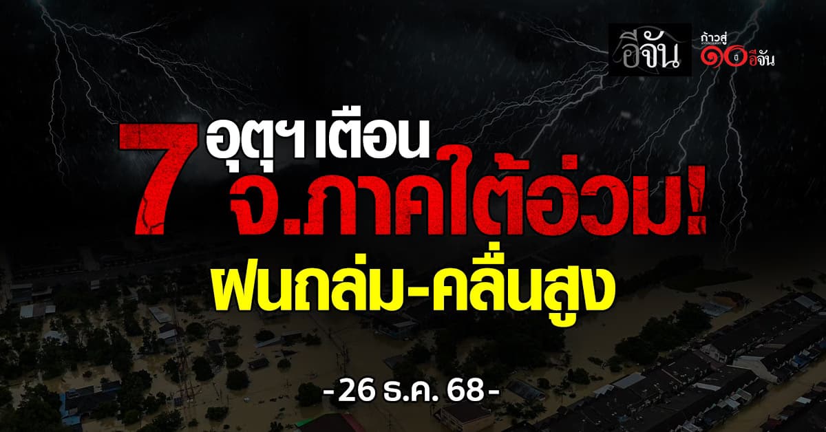 พยากรณ์อากาศวันนี้ 26 ธ.ค. 68 ใต้ฝนถล่ม 7 จังหวัด เสี่ยงน้ำท่วมฉับพลัน ไทยตอนบนอุณหภูมิลดฮวบ