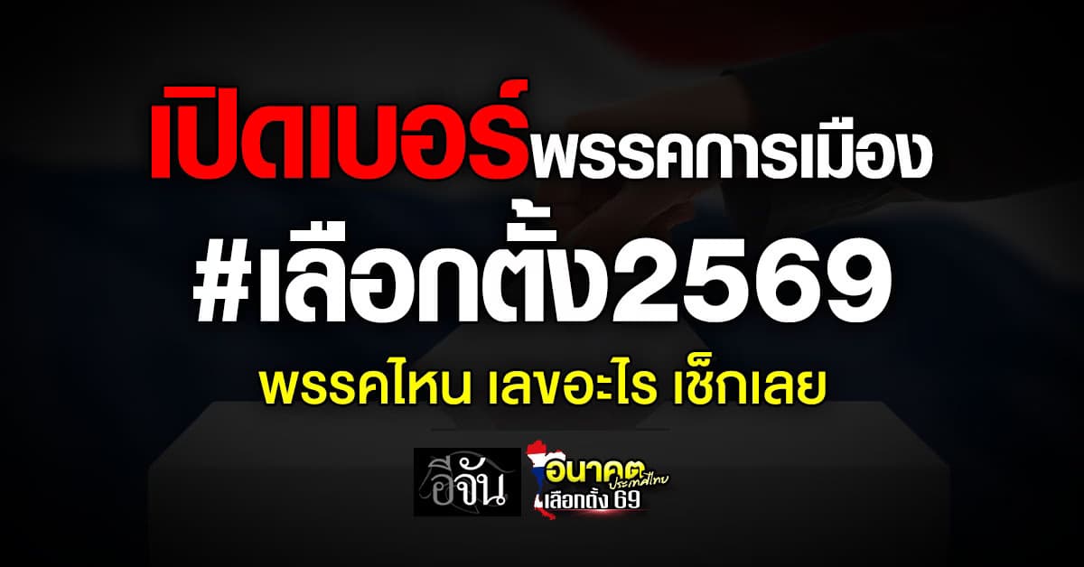 เปิดเบอร์พรรคการเมือง เลือกตั้ง2569 พรรคไหน เลขอะไร เช็กเลย