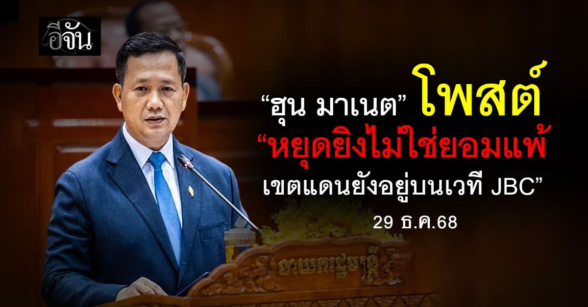 “ฮุน มาเนต” โพสต์ “หยุดยิงไม่ใช่ยอมแพ้ เรื่องเขตแดนยังอยู่บนเวที JBC”