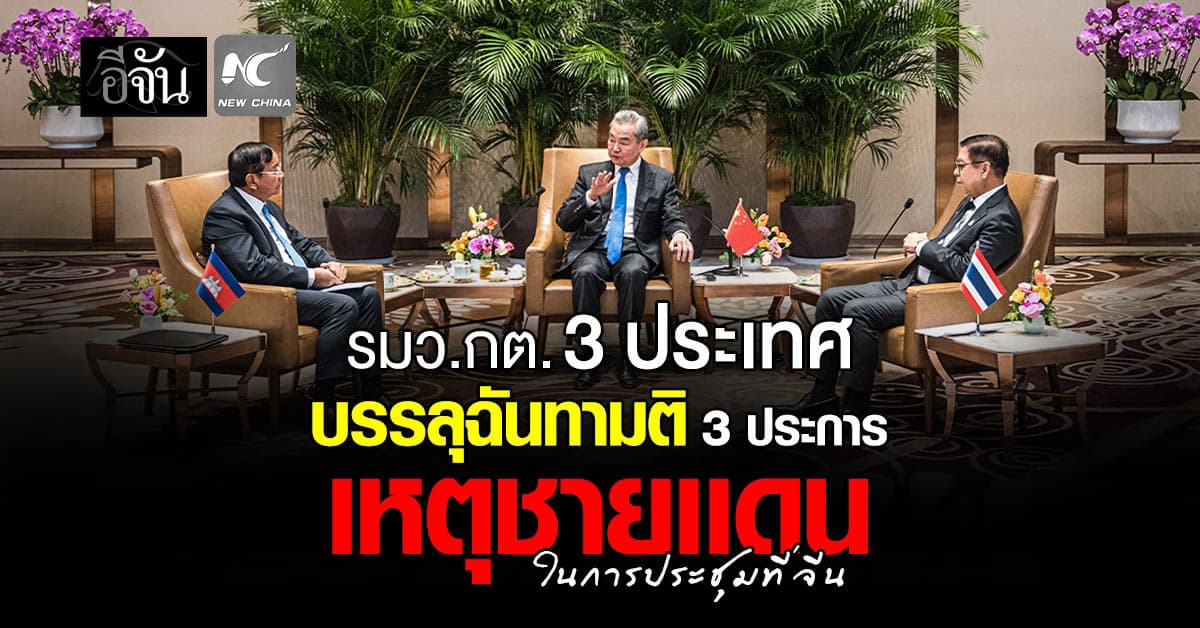 ประชุมรมว.กต. ‘จีน-กัมพูชา-ไทย’ บรรลุฉันทามติ 3 ประการ