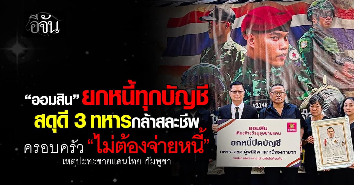 ออมสิน ยกหนี้ทุกบัญชี สดุดี 3 ทหารกล้าสละชีพ ครอบครัว “ไม่ต้องจ่ายหนี้”