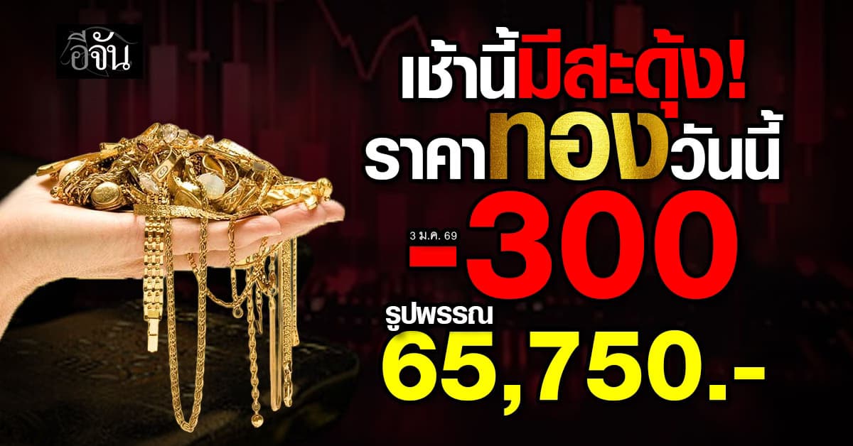 ราคาทองวันนี้ 3 ม.ค. 69 ทองลง -300 รูปพรรณ 65,750