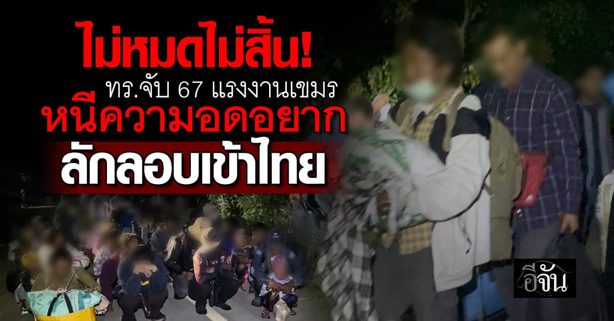ไม่รอด! ทร. รวบ 67 เขมร ลักลอบเข้าเมือง หนีความอดอยาก มาหางานในไทย
