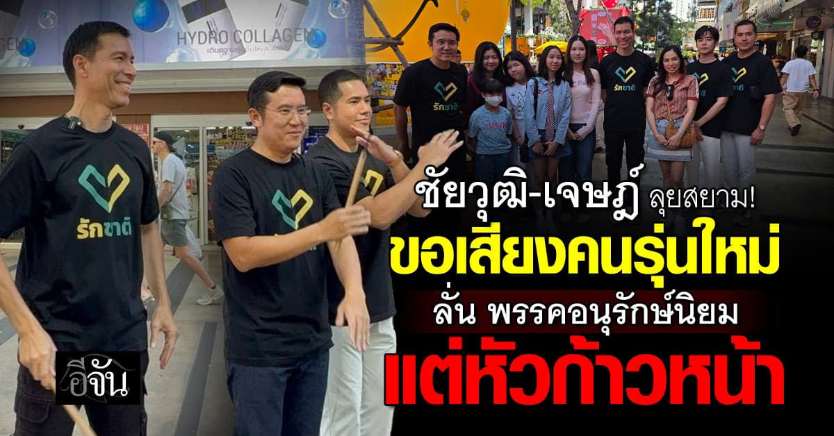 เจษฎ์-ชัยวุฒิ บุกสยาม ขอเสียงคนรุ่นใหม่ ลั่น พรรคเป็นอนุรักษ์นิยม แต่หัวก้าวหน้า