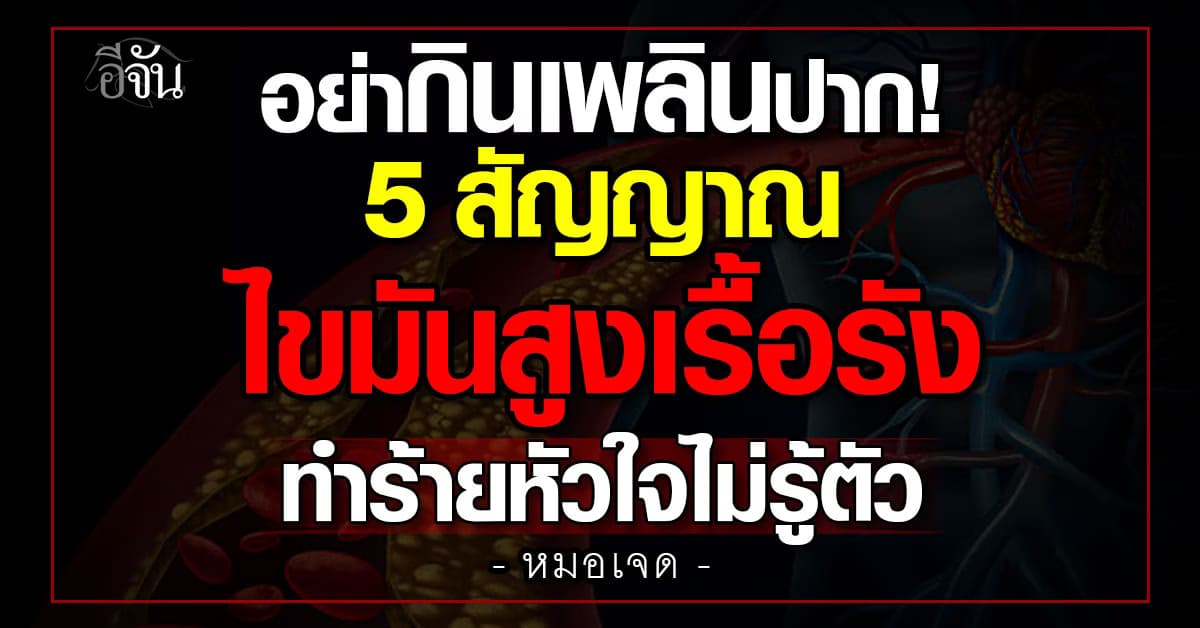 หมอเจดเตือน 5 สัญญาณ “ไขมันสูงเรื้อรัง” ทำร้ายหัวใจไม่รู้ตัว
