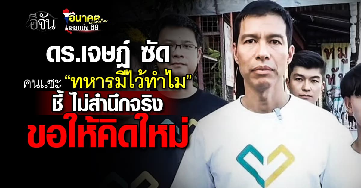 ดร.เจษฎ์ ซัด คนแซะ มีทหารไว้ทำไม ยังไม่สำนึกจริง ชี้ ควรเปลี่ยนพฤติกรรม