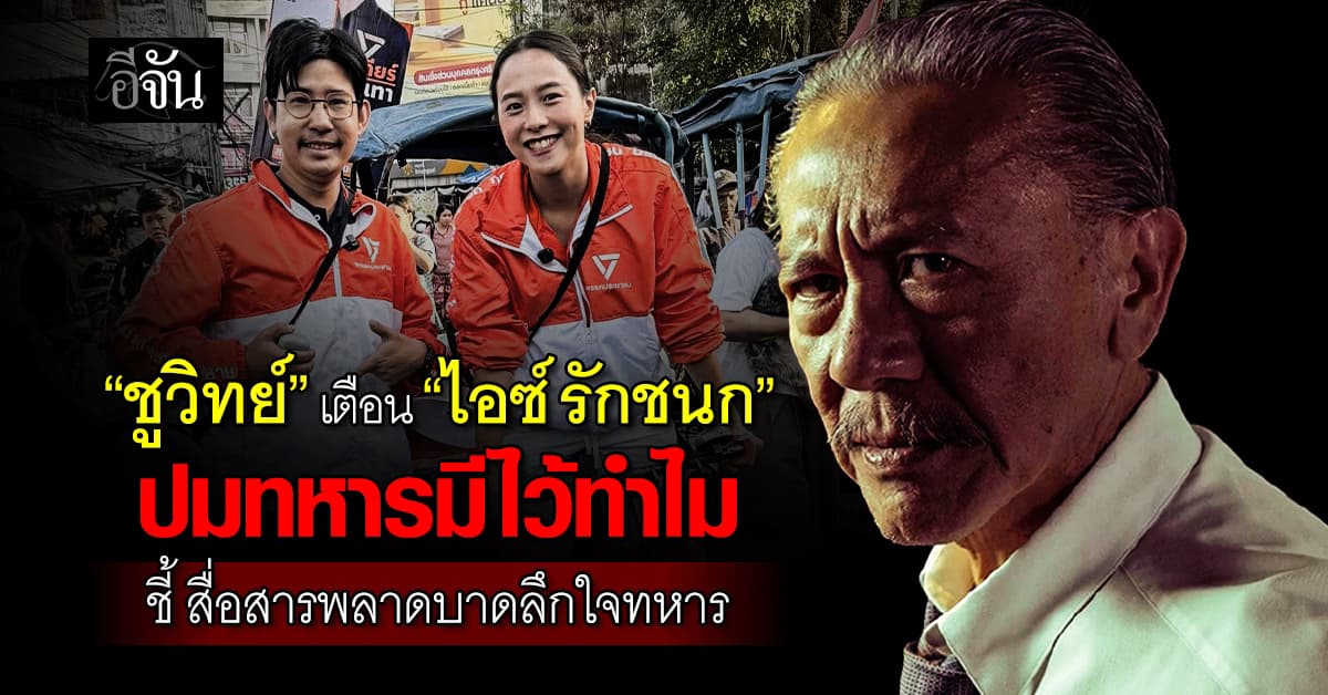 “ชูวิทย์” เตือน “ไอซ์ รักชนก” ปมทหารมีไว้ทำไม ชี้ สื่อสารพลาดบาดลึกใจทหาร