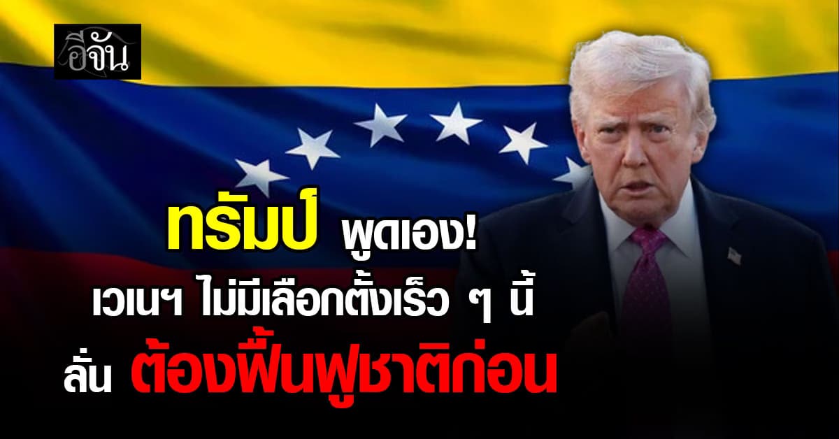 ทรัมป์ ลั่น เวเนฯ ไม่มีเลือกตั้งใน 30 วันข้างหน้าแน่ ลั่น ต้องฟื้นฟูประเทศก่อน