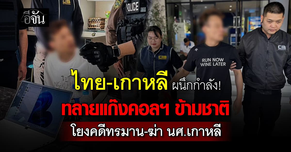 ไทย–เกาหลี ผนึกกำลัง! ทลายแก๊งคอลฯ ข้ามชาติ โยงคดีทรมาน-ฆ่า นักศึกษาเกาหลี 