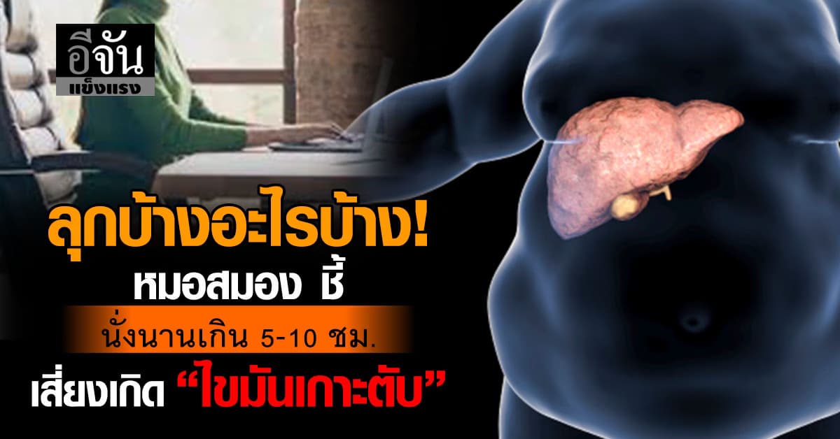 นั่งจนเป็นโรคมีอยู่จริงเลย! หมอสมอง ชี้ นั่งนานเกิน เสี่ยง “ไขมันเกาะตับ”