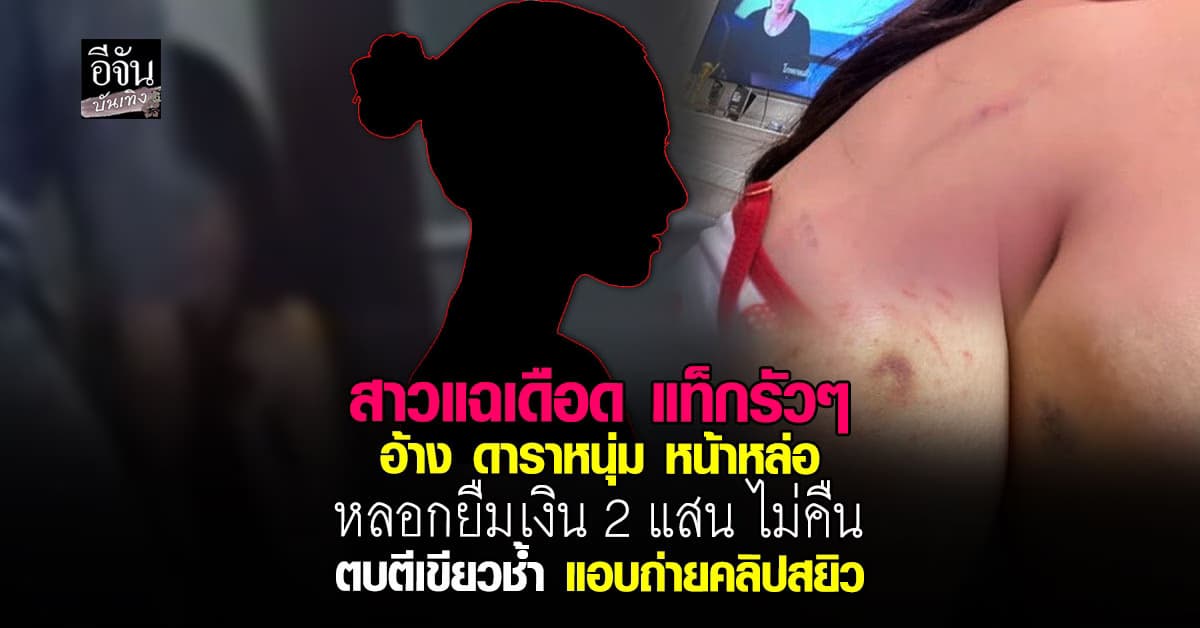 อินฟลูฯ สาว อ้าง ถูกดาราดังช่องหนึ่ง แบล็กเมล – ทำร้ายร่างกาย