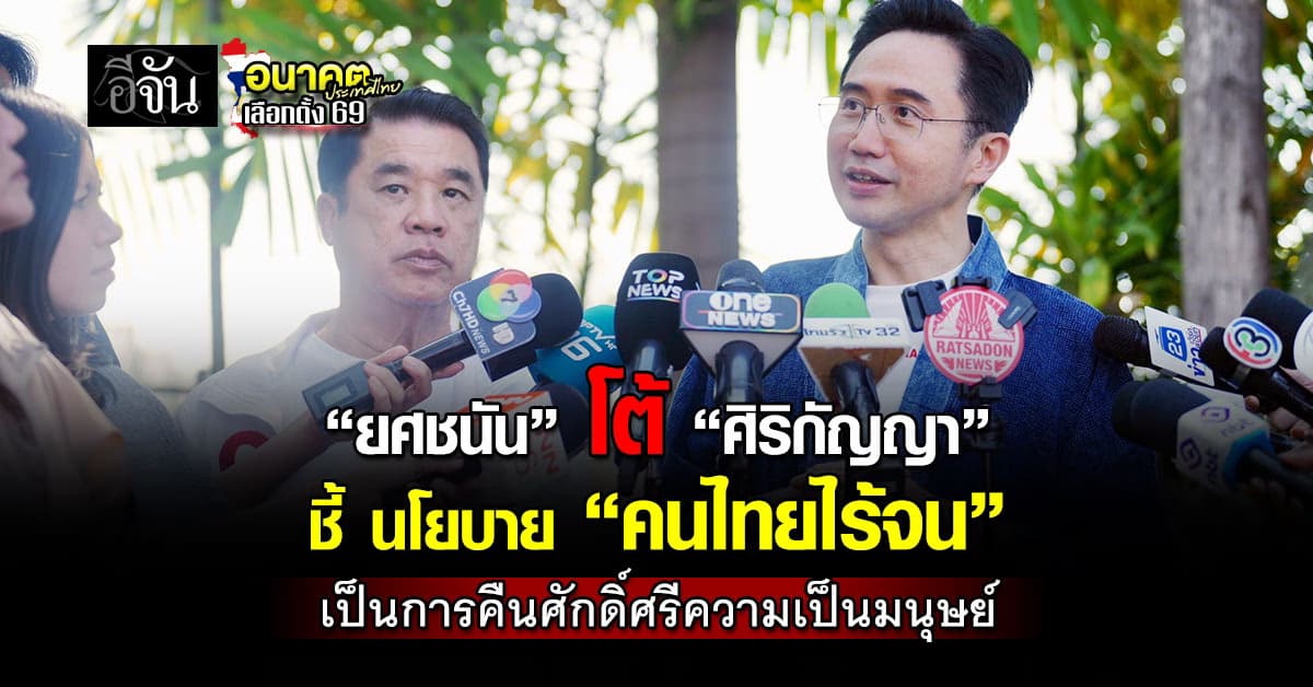 “ยศชนัน” โต้ “ศิริกัญญา” ชี้ นโยบาย “คนไทยไร้จน” เป็นการคืนศักดิ์ศรีความเป็นมนุษย์  