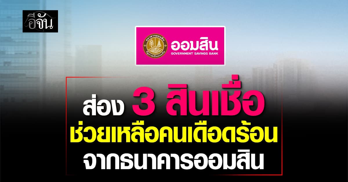 ส่อง 3 สินเชื่อ ช่วยเหลือคนเดือดร้อน จากธนาคารออมสิน 