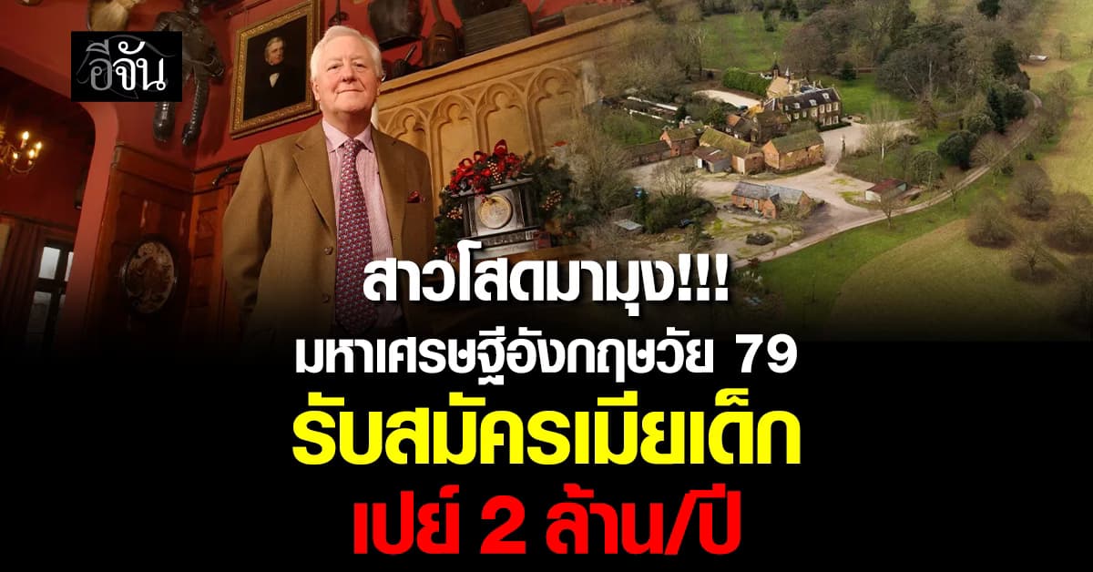 สาวโสดมามุง!!! มหาเศรษฐีอังกฤษวัย 79 ปี รับสมัครเมียเด็ก เปย์จุกๆ กว่า 2 ล้านบาท/ปี 
