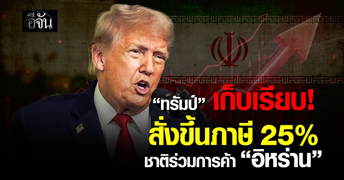 “ทรัมป์” ประกาศขึ้นภาษี 25% กับชาติร่วมธุรกิจ “อิหร่าน”