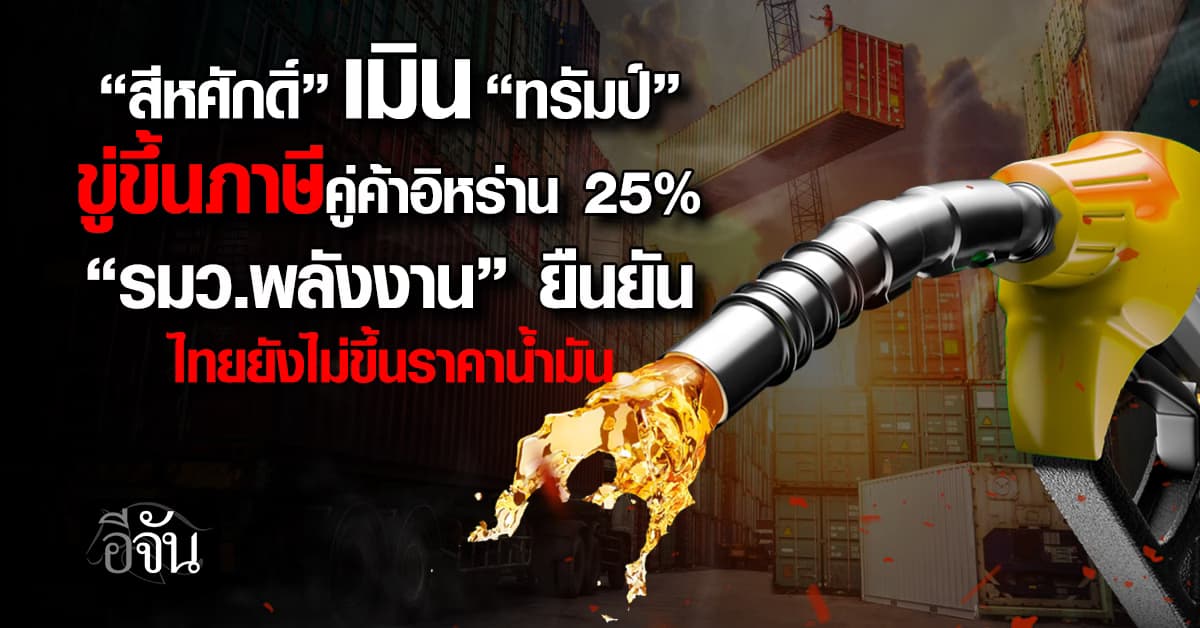 ‘สีหศักดิ์’ เมิน ‘ทรัมป์’  ขู่ขึ้นภาษีคู่ค้าอิหร่าน 25% 