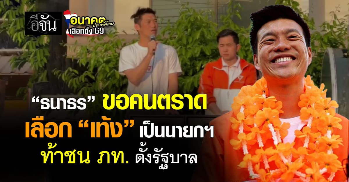 “ธนาธร” ขอคนตราดเลือก “เท้ง” นั่งนายกฯ ลั่น ท้าชน “ภูมิใจไทย” ตั้งรัฐบาล