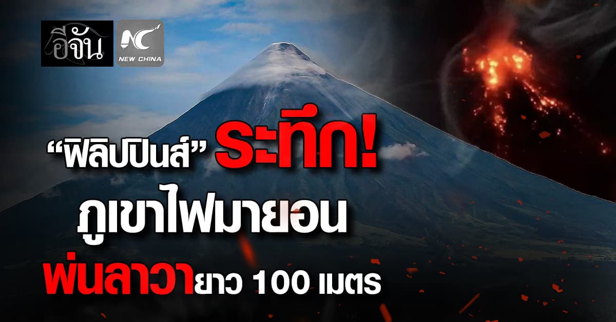“ภูเขาไฟมายอน” พ่นลาวาร้อนยาว 100 เมตร กลางฟิลิปปินส์ ทางการสั่งเฝ้าระวัง