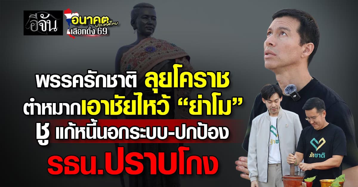 พรรครักชาติ ลุยโคราช ตำหมากเอาชัยไหว้  “ย่าโม” ชู แก้หนี้นอกระบบ-ปกป้อง รธน.ปราบโกง
