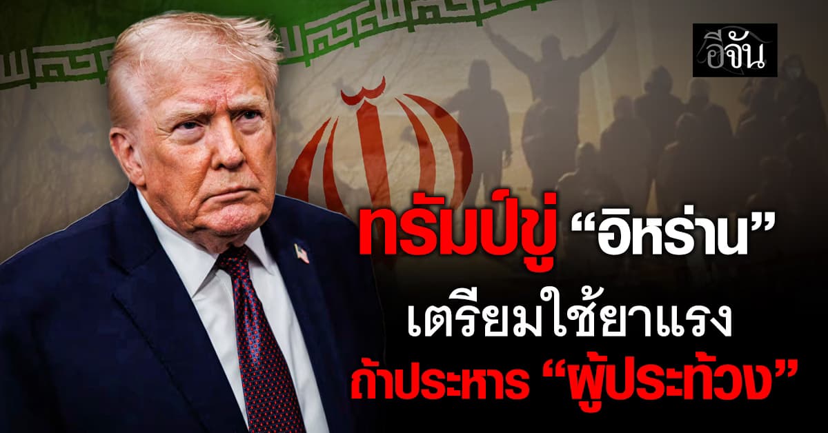 ทรัมป์ขู่ “อิหร่าน” เตรียมใช้มาตรการรุนแรง ถ้าประหาร “ผู้ประท้วง”