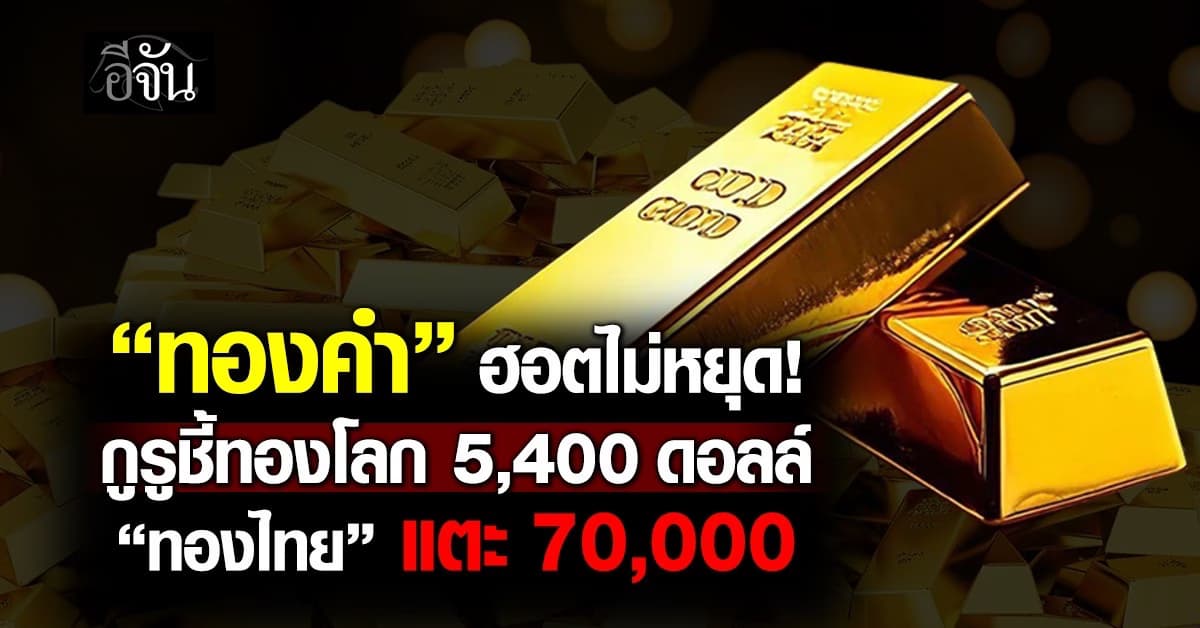 กูรูชี้ทองโลก 5,400 ดอลล์ “ทองไทย” แตะ 70,000