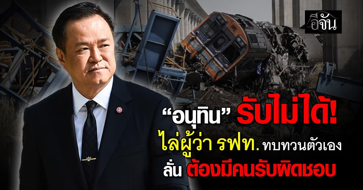 อนุทิน ตะเพิด ผู้ว่าฯ รฟท. พิจารณาตัวเอง ลั่น ต้องมีคนรับผิดชอบ