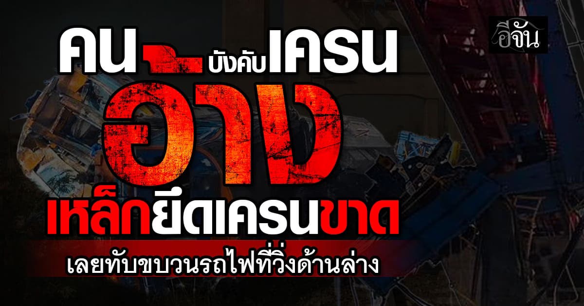 คนบังคับเครน อ้าง เหล็กยึดเครนขาด เลยทับขบวนรถไฟที่วิ่งด้านล่าง 