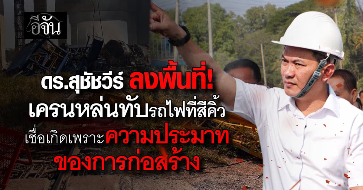 ดร.สุชัชวีร์ ลงพื้นที่! เครนหล่นทับรถไฟที่สีคิ้ว ชี้ ไม่ใช่อุบัติเหตุ