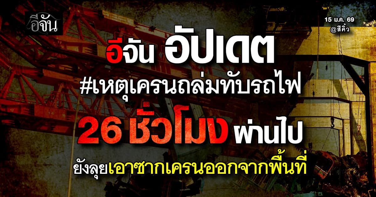 ตามกันต่อ! อีจัน เกาะติดความคืบหน้าเหตุสลด เครนถล่มทับรถไฟที่สีคิ้ว