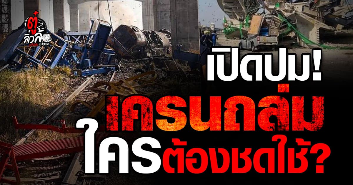 สรุปโศกนาฏกรรมเครนรถไฟความเร็วสูงถล่มสีคิ้ว ดับ 32 ศพ ย้อนรอยบิ๊กรับเหมาและความรับผิดชอบ