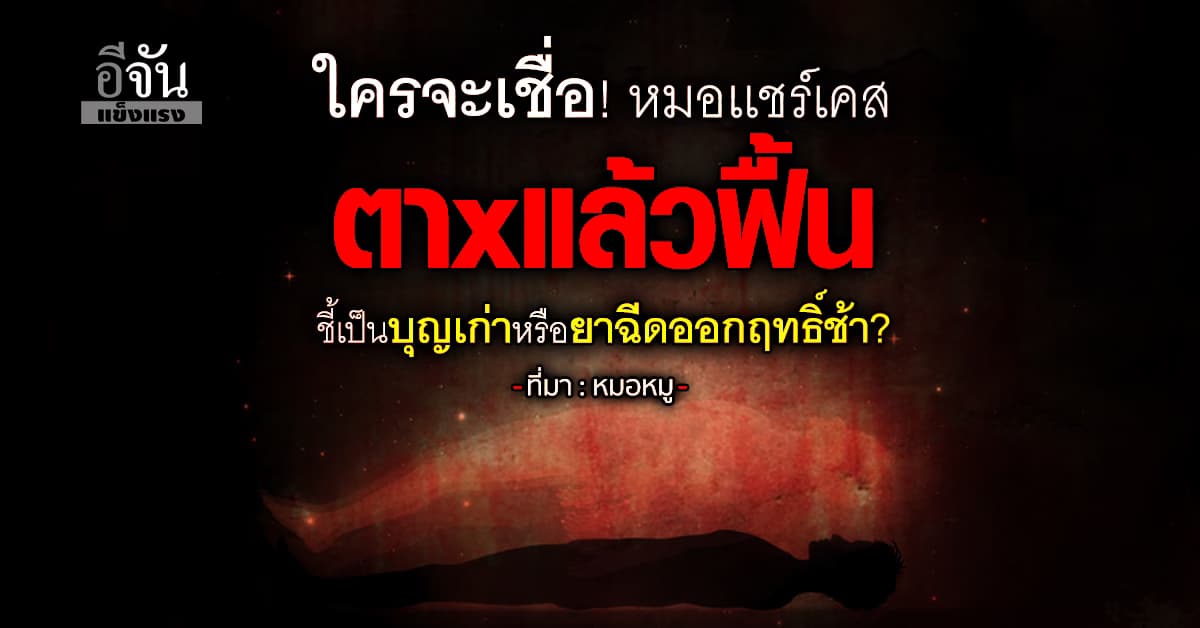 เหลือจะเชื่อ! หมอเเชร์เคส ตาxแล้วฟื้น ชี้เป็นบุญเก่าหรือยาฉีดออกฤทธิ์ช้า?