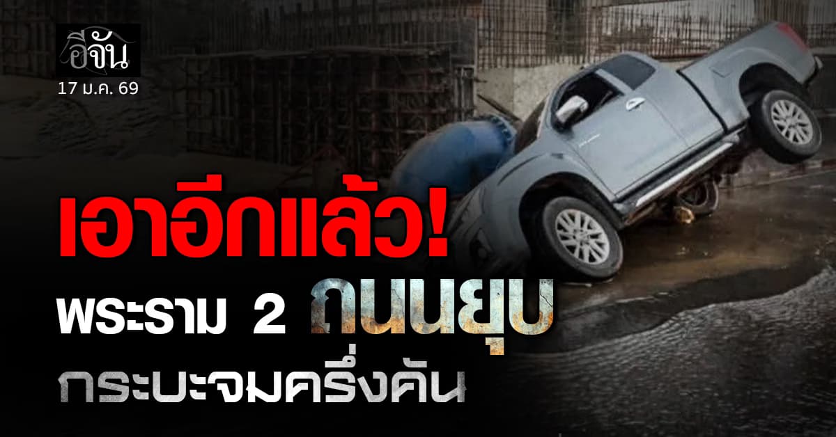  (17 ม.ค. 69) เกิดเหตุถนนยุบ พระราม 2 ทำกระบะจมครึ่งคัน