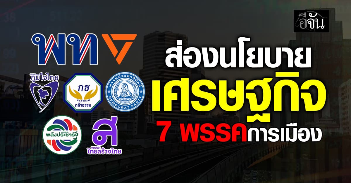 ส่องนโยบายเศรษฐกิจ 7 พรรคการเมือง สู่ศึกเลือกตั้งใหญ่