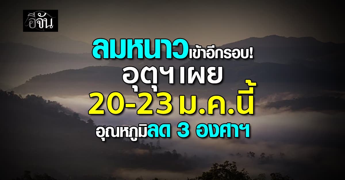 ลมหนาวเข้าอีกรอบ! อุตุฯ เผย 20-23 ม.ค.นี้ อุณหภูมิลด 3 องศาฯ