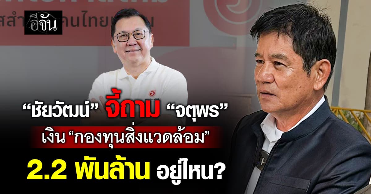 ชัยวัฒน์ จี้ จตุพร เงินอยู่ไหน? หลังสตง.ตีตกโครงการ สั่งคืนเงิน “กองทุนสิ่งแวดล้อม”