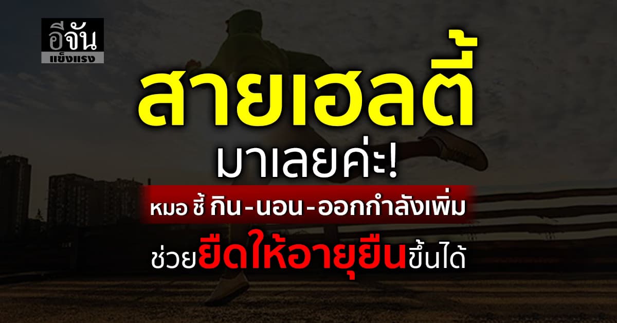 เเค่ปรับนิดหน่อยชีวิตก็ดีขึ้น! หมอ ชี้ กิน-นอน-ออกกำลังเพิ่ม ช่วยยืดอายุให้ยืนขึ้นได้ 