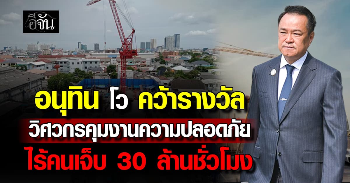 ‘อนุทิน’ โว คว้ารางวัล วิศวกรคุมงานความปลอดภัย ไร้คนเจ็บ 30 ล้านชั่วโมง