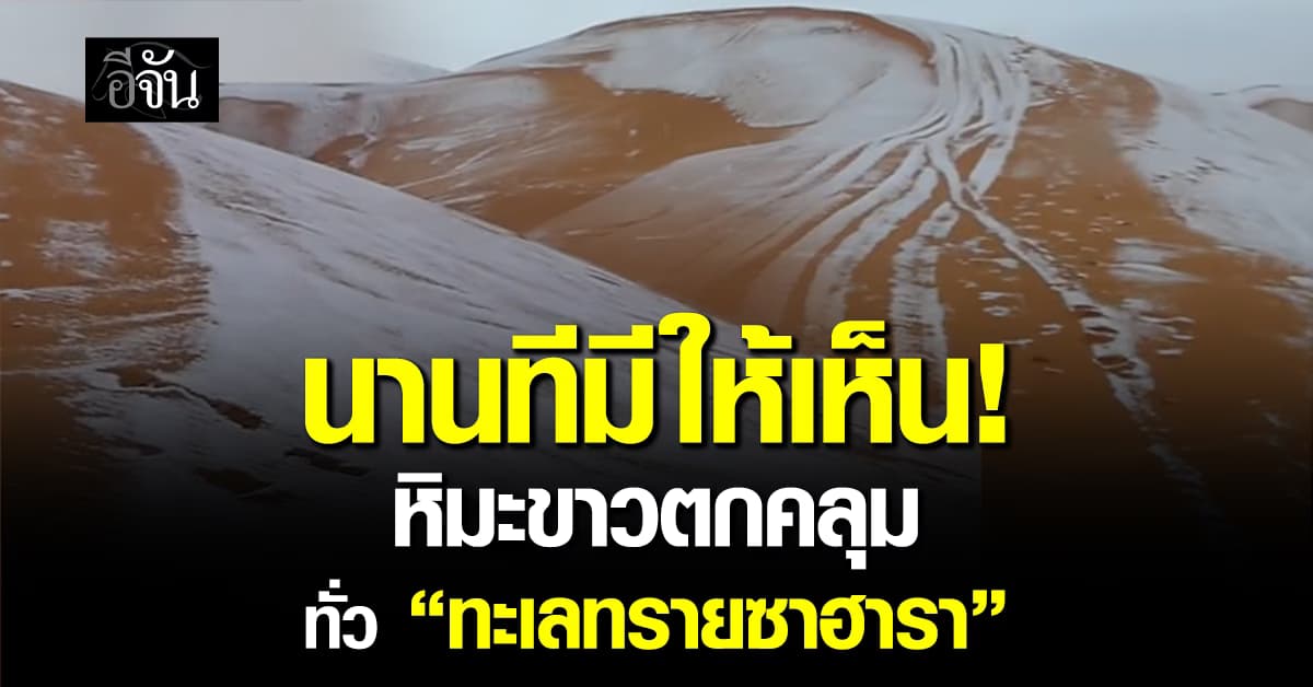 หิมะขาวตกคลุม “ทะเลทรายซาฮารา” ทางเหนือแอลจีเรีย