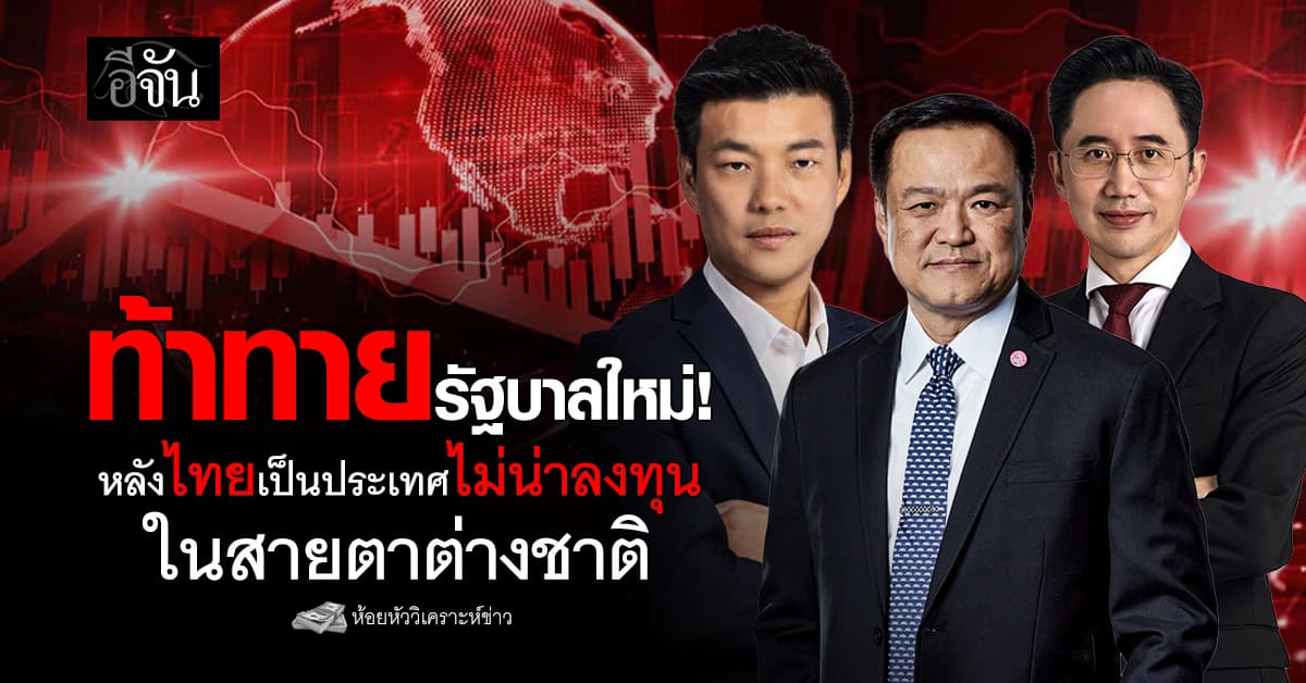 ท้าทายรัฐบาลใหม่! หลังไทยเป็นประเทศไม่น่าลงทุน ในสายตาต่างชาติ 
