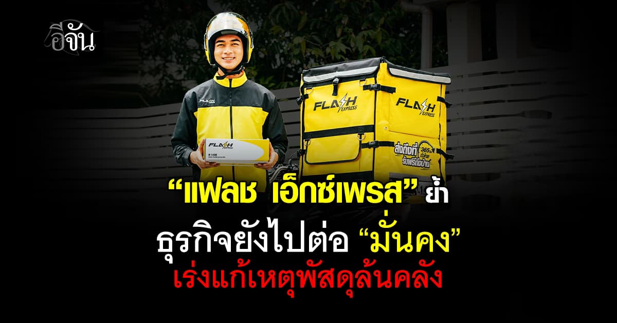 แฟลช เอ็กซ์เพรส ย้ำธุรกิจไปต่อ เร่งแก้ระบบส่งสินค้าด่วน เหตุพัสดุล้นคลัง