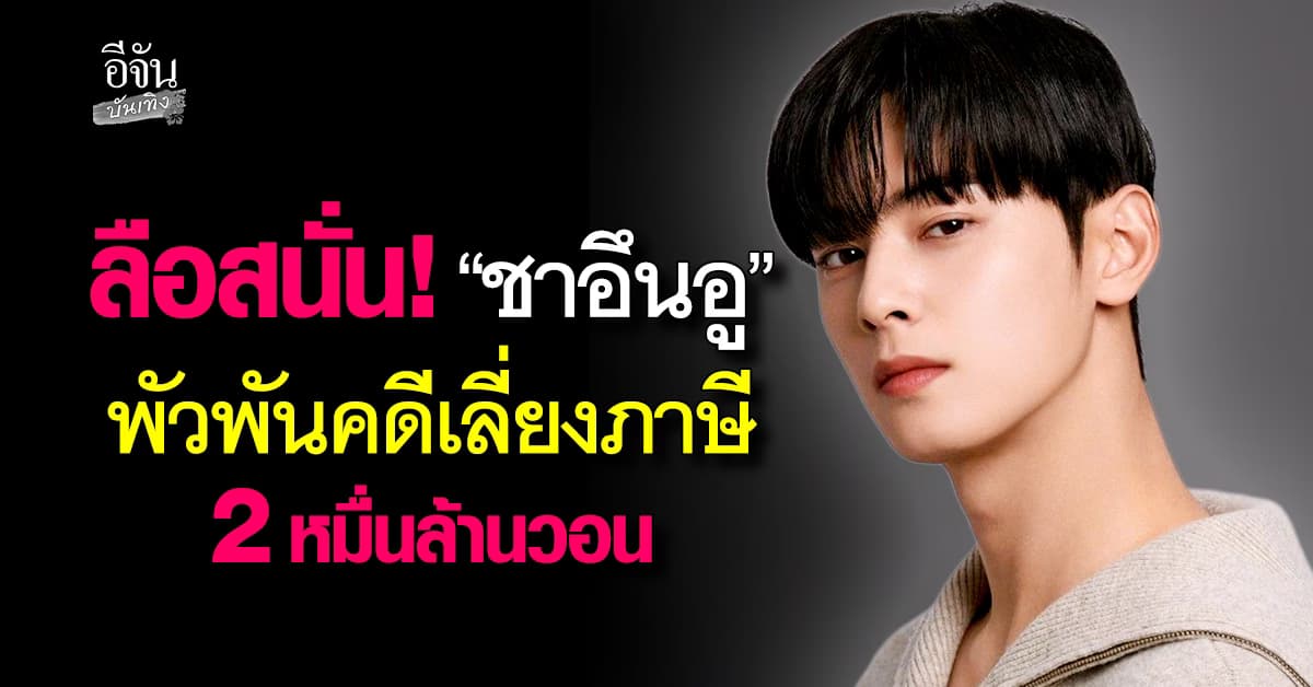 ลือสนั่น! ‘ชาอึนอู’  พัวผันคดีเลี่ยงภาษี  2 หมื่นล้านวอน