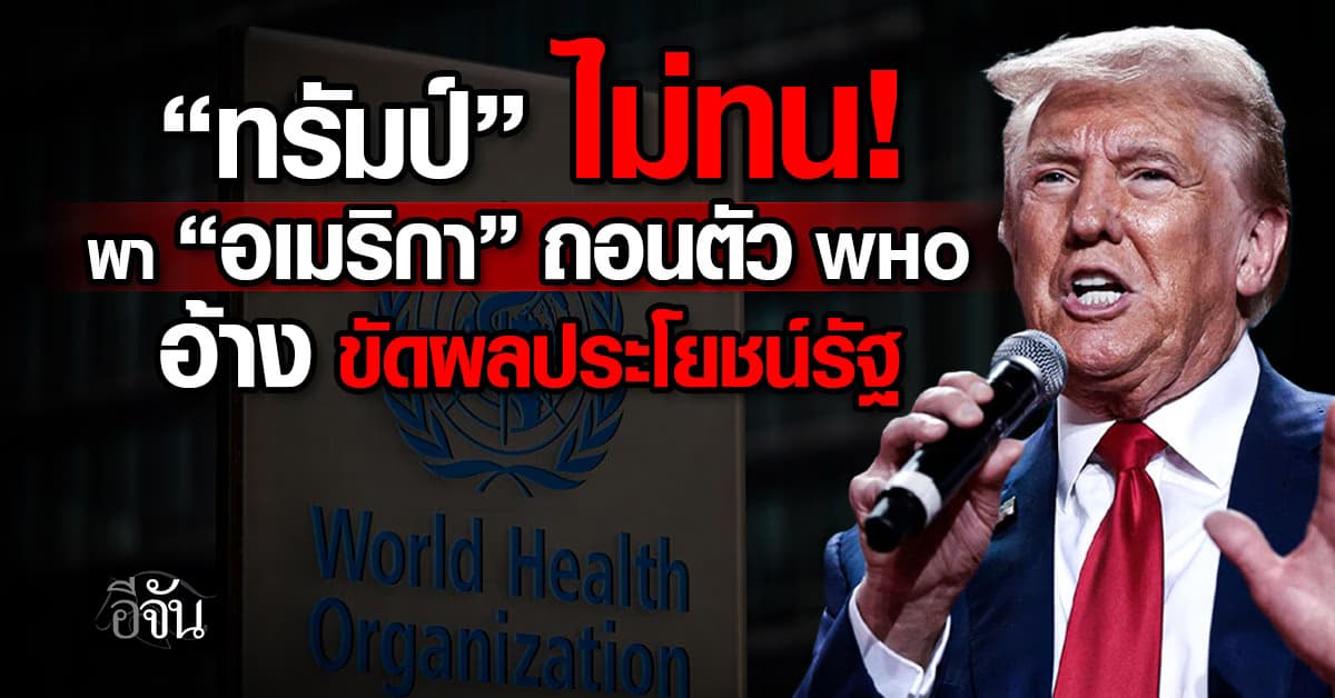 ไม่ทน! สหรัฐฯ ถอนตัว WHO อ้าง ขัดผลประโยชน์รัฐ