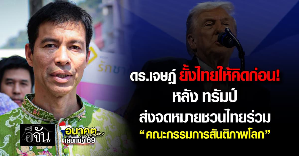 ดร.เจษฎ์  เตือนไทยให้คิดก่อน! หลัง ทรัมป์ ชวนร่วม “คณะกรรมการสันติภาพโลก”  พร้อมกัมพูชา 