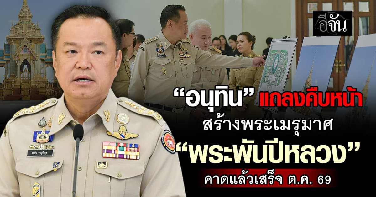 “อนุทิน” แถลงคืบหน้าสร้างพระเมรุมาศ “พระพันปีหลวง” สร้างแล้วเสร็จ ต.ค. 69