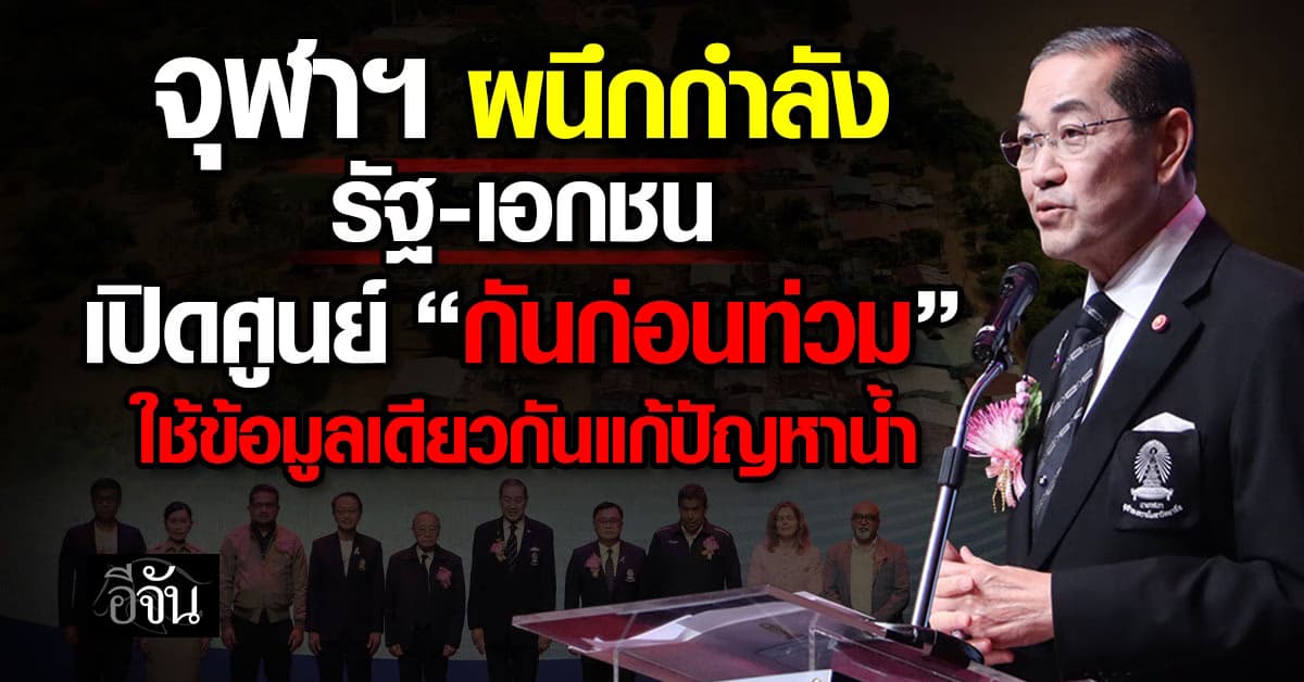 จุฬาฯ ผนึกกำลัง รัฐ-เอกชน เปิดศูนย์ “กันก่อนท่วม” ใช้ข้อมูลเดียวกันแก้ปัญหาน้ำ 